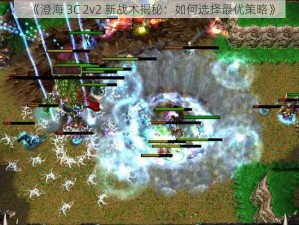 《澄海 3C 2v2 新战术揭秘：如何选择最优策略》