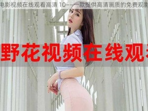 野花电影视频在线观看高清 10——一款提供高清画质的免费观影 APP