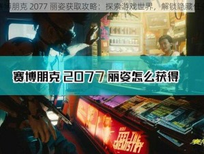 赛博朋克 2077 丽姿获取攻略：探索游戏世界，解锁隐藏任务