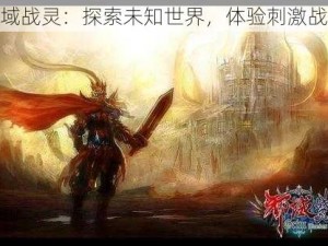 邪域战灵：探索未知世界，体验刺激战斗