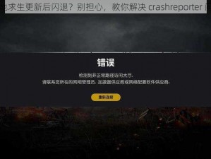 绝地求生更新后闪退？别担心，教你解决 crashreporter 问题