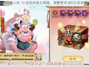 阴阳师山兔 10 层招财鱼头神器，速度要求 8910 成关键