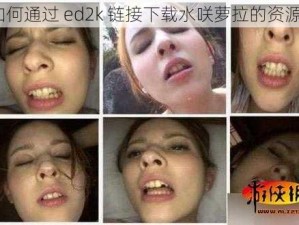 如何通过 ed2k 链接下载水咲萝拉的资源？