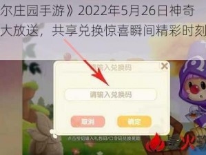 《摩尔庄园手游》2022年5月26日神奇密码大放送，共享兑换惊喜瞬间精彩时刻分享解析