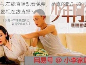 麻豆影视在线直播观看免费，是真的吗？如何免费观看麻豆影视在线直播？