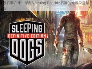 热血无赖石雕之地：探寻Sleeping Dos神秘石雕的地理位置与历史价值新篇章