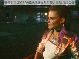 《赛博朋克 2077 罗格好感度提升攻略：选项与约会指南》