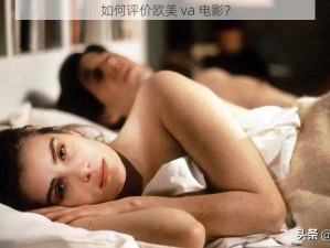 如何评价欧美 va 电影？