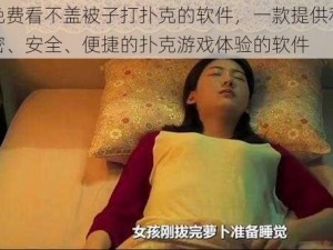 免费看不盖被子打扑克的软件，一款提供私密、安全、便捷的扑克游戏体验的软件