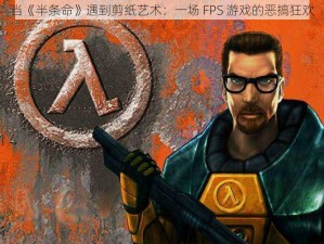 当《半条命》遇到剪纸艺术：一场 FPS 游戏的恶搞狂欢