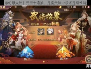 《三国志幻想大陆》元宝十连抽，是富贵险中求还是理性消费为上？