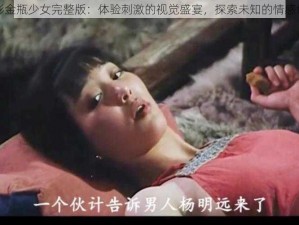 电影金瓶少女完整版：体验刺激的视觉盛宴，探索未知的情感世界