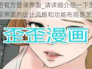 歪歪漫画官方登录界面_请详细介绍一下歪歪漫画官方登录界面的设计风格和功能布局是怎样的？