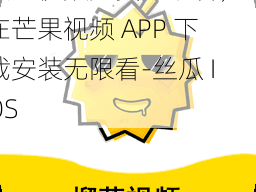 热门视频免费无限看，尽在芒果视频 APP 下载安装无限看-丝瓜 IOS