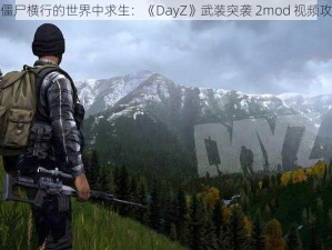 在僵尸横行的世界中求生：《DayZ》武装突袭 2mod 视频攻略