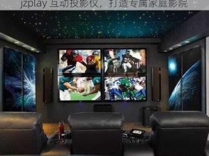 jzplay 互动投影仪，打造专属家庭影院