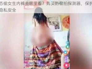 变态偷女生内裤去哪里看？购买防偷拍探测器，保护你的隐私安全