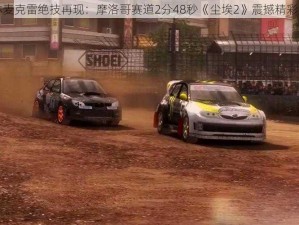 科林麦克雷绝技再现：摩洛哥赛道2分48秒《尘埃2》震撼精彩瞬间