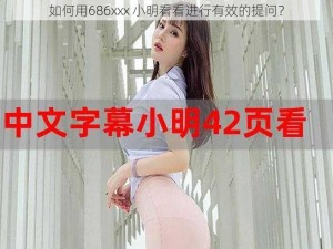 如何用686xxx 小明看看进行有效的提问？