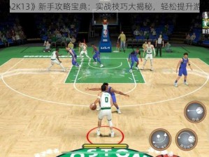 《NBA2K13》新手攻略宝典：实战技巧大揭秘，轻松提升游戏水平