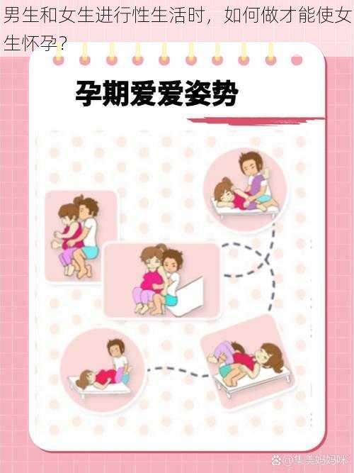 男生和女生进行性生活时,如何做才能使女生怀孕?
