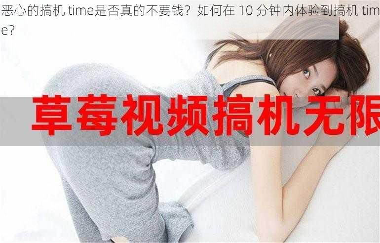 恶心的搞机 time是否真的不要钱？如何在 10 分钟内体验到搞机 time？