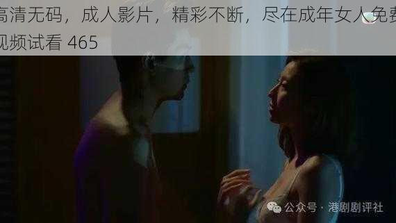 高清无码，成人影片，精彩不断，尽在成年女人免费视频试看 465