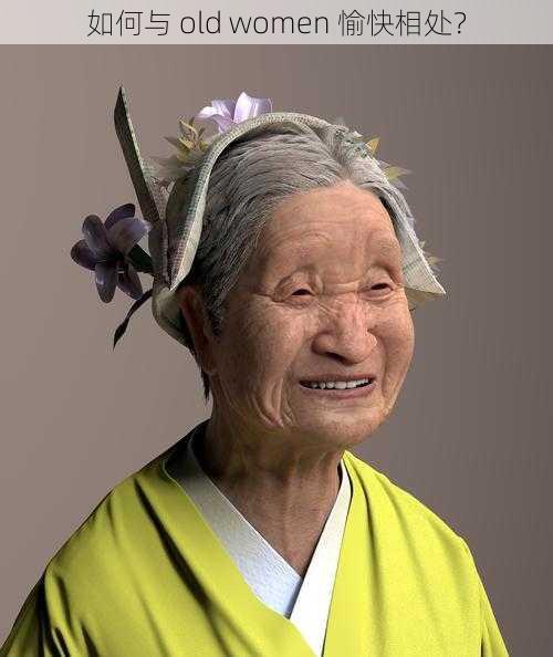 如何与 old women 愉快相处？