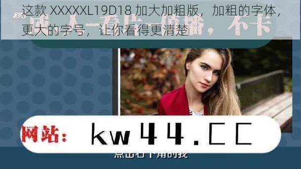 这款 XXXXXL19D18 加大加粗版，加粗的字体，更大的字号，让你看得更清楚