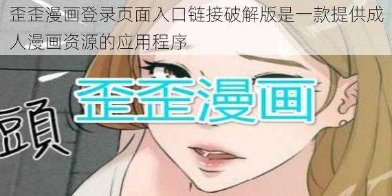 歪歪漫画登录页面入口链接破解版是一款提供成人漫画资源的应用程序