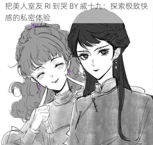 把美人室友 RI 到哭 BY 戚十九：探索极致快感的私密体验