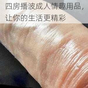 四房播波成人情趣用品，让你的生活更精彩