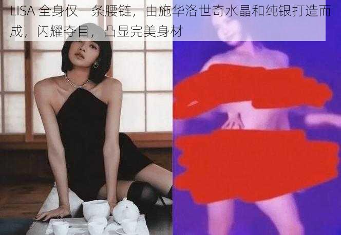 LISA 全身仅一条腰链，由施华洛世奇水晶和纯银打造而成，闪耀夺目，凸显完美身材