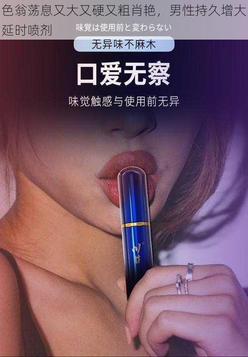 色翁荡息又大又硬又粗肖艳，男性持久增大延时喷剂