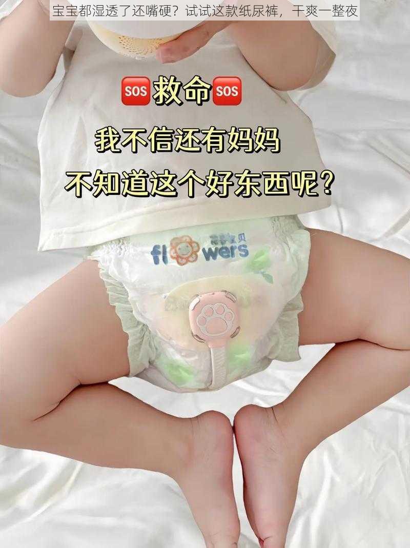 宝宝都湿透了还嘴硬？试试这款纸尿裤，干爽一整夜