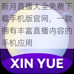 新月直播大全免费下载手机版官网，一款拥有丰富直播内容的手机应用