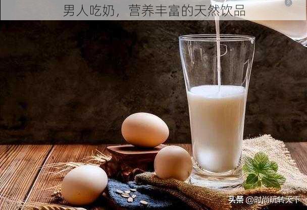 男人吃奶，营养丰富的天然饮品