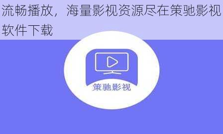 流畅播放，海量影视资源尽在策驰影视软件下载