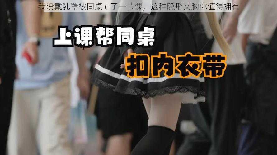 我没戴乳罩被同桌 c 了一节课，这种隐形文胸你值得拥有