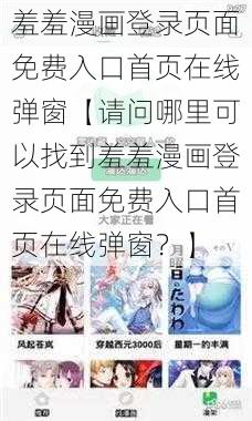 羞羞漫画登录页面免费入口首页在线弹窗【请问哪里可以找到羞羞漫画登录页面免费入口首页在线弹窗？】