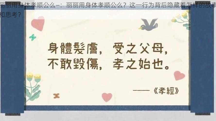 丽丽用身体孝顺公么—：丽丽用身体孝顺公么？这一行为背后隐藏着怎样的故事和思考？