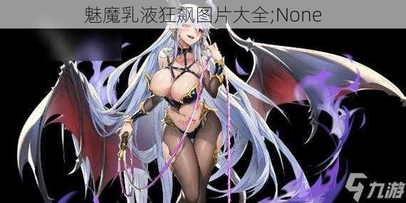 魅魔乳液狂飙图片大全;None