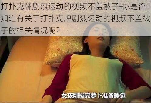 打扑克牌剧烈运动的视频不盖被子-你是否知道有关于打扑克牌剧烈运动的视频不盖被子的相关情况呢？