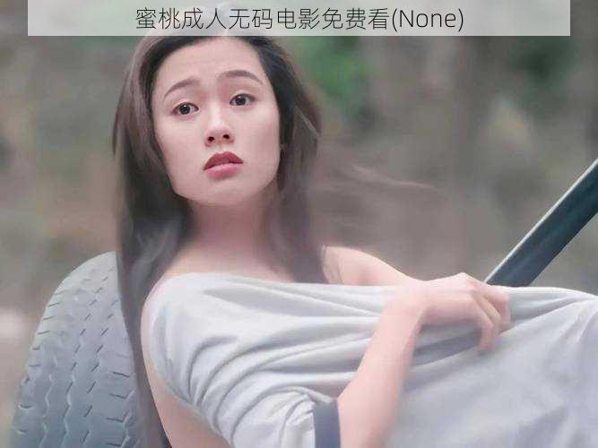 蜜桃成人无码电影免费看(None)