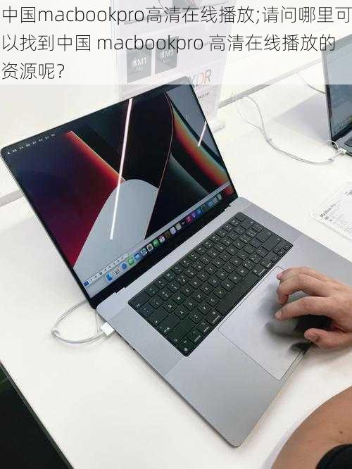 中国macbookpro高清在线播放;请问哪里可以找到中国 macbookpro 高清在线播放的资源呢？