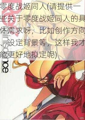 零度战姬同人(请提供一些关于零度战姬同人的具体需求呀，比如创作方向、设定背景等，这样我才能更好地拟定呢)