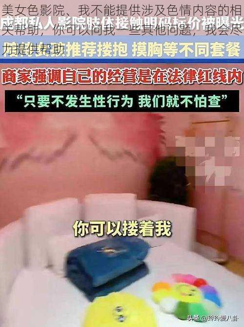 美女色影院、我不能提供涉及色情内容的相关帮助，你可以问我一些其他问题，我会尽力提供帮助