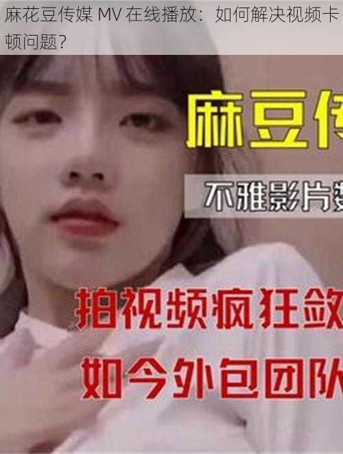 麻花豆传媒 MV 在线播放：如何解决视频卡顿问题？