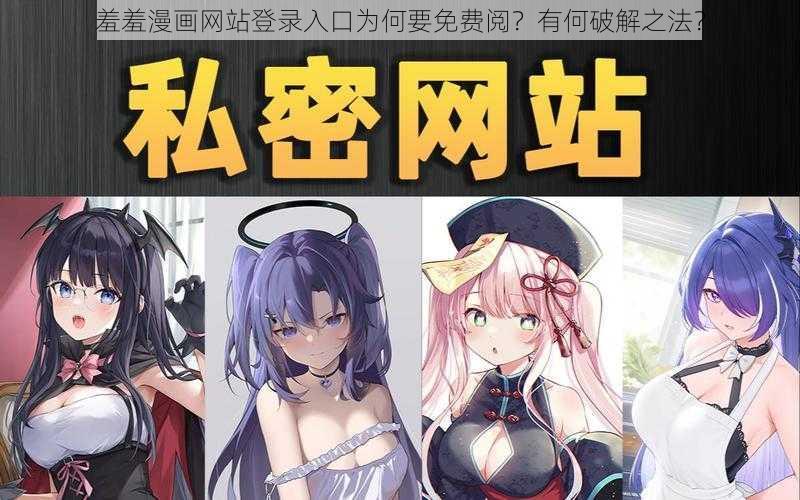 羞羞漫画网站登录入口为何要免费阅？有何破解之法？