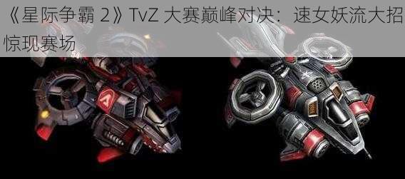 《星际争霸 2》TvZ 大赛巅峰对决：速女妖流大招惊现赛场